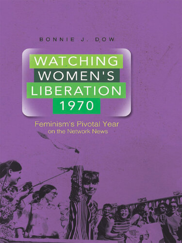 Watching Women's Liberation, 1970: Feminism's Pivotal Year on the Network News