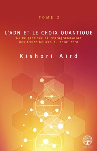 L’ADN et le choix quantique: Guide pratique de reprogrammation des treize hélices au point zéro