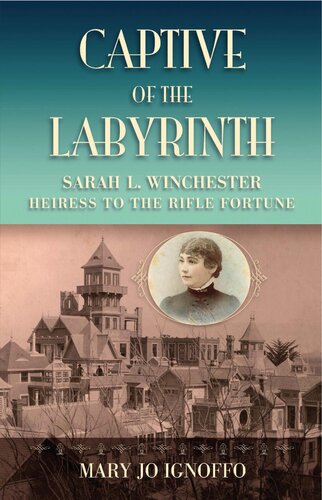 Captive of the Labyrinth: Sarah L. Winchester, Heiress to the Rifle Fortune