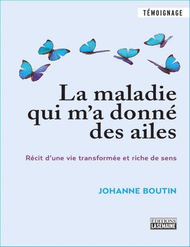 La maladie qui m'a donné des ailes: Récit d'une vie transformée et riche de sens