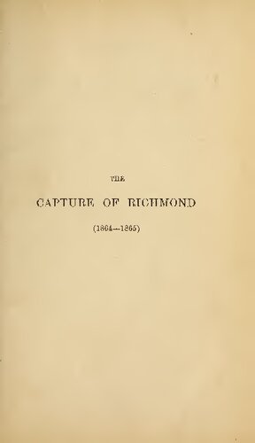 HISTORY OF GRANT'S CAMPAIGN FOR THE CAPTURE OF RICHMOND (1864-1865) WITH AN OUTLINE OF THE PREVIOUS COURSE OF THE AMERICAN CIVIL WAR