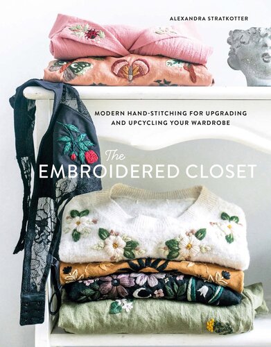 The Embroidered Closet: Modern Hand-stitching for Upgrading and Upcycling Your Wardrobe