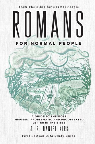 Romans for Normal People: A Guide to the Most Misused, Problematic and Prooftexted Letter in the Bible