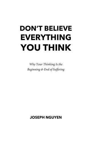 Don't Believe Everything You Think: Why Your Thinking Is The Beginning & End Of Suffering