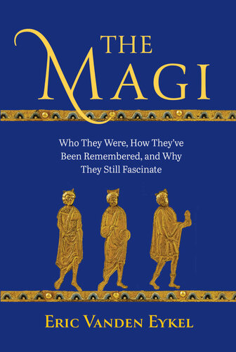 The Magi: Who They Were, How They’ve Been Remembered, and Why They Still Fascinate