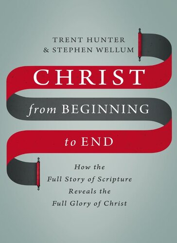 Christ from Beginning to End: How the Full Story of Scripture Reveals the Full Glory of Christ