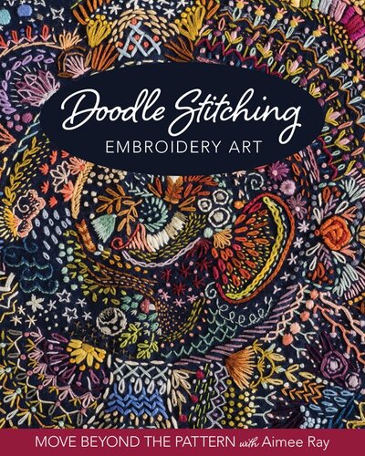 Doodle Stitching Embroidery Art: Move Beyond the Pattern with Aimee Ray