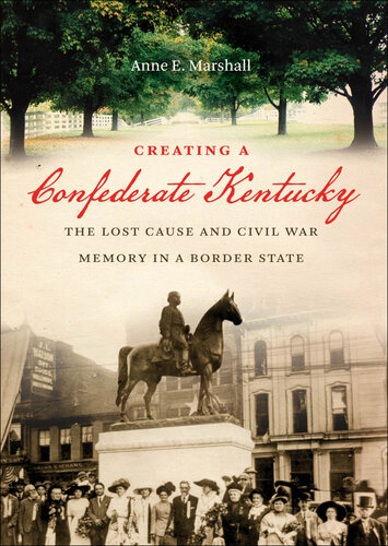 Creating a Confederate Kentucky: The Lost Cause and Civil War Memory in a Border State