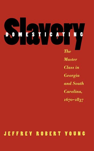 Domesticating Slavery: The Master Class in Georgia and South Carolina, 1670-1837