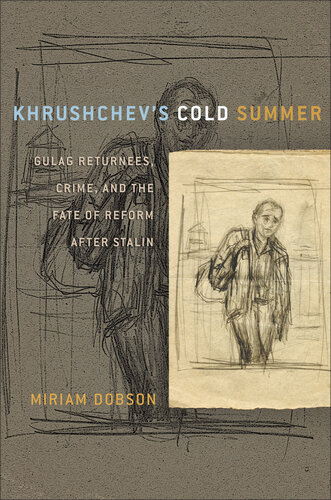 Khrushchev's Cold Summer: Gulag Returnees, Crime, and the Fate of Reform after Stalin