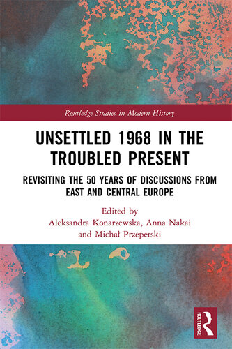 Unsettled 1968 in the Troubled Present: Revisiting the 50 Years of Discussions from East and Central Europe