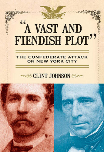 A Vast and Fiendish Plot: The Confederate Attack on New York City