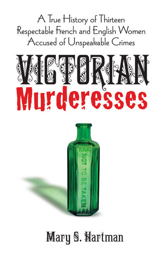 Victorian Murderesses: A True History of Thirteen Respectable French and English Women Accused of Unspeakable Crimes