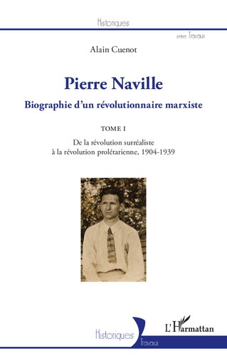 Pierre Naville: Biographie d'un révolutionnaire marxiste. Tome 1: De la révolution surréaliste à la révolution prolétarienne, 1904-1939