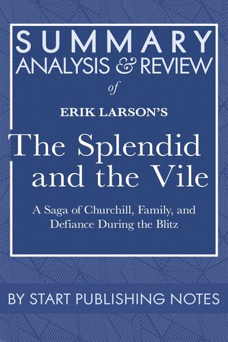 Summary, Analysis, and Review of Erik Larson's The Splendid and the Vile: A Saga of Churchill, Family, and Defiance During the Blitz