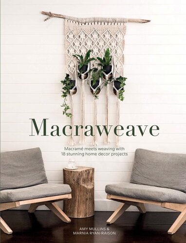 Macraweave: Macrame meets weaving with 18 stunning home decor projects