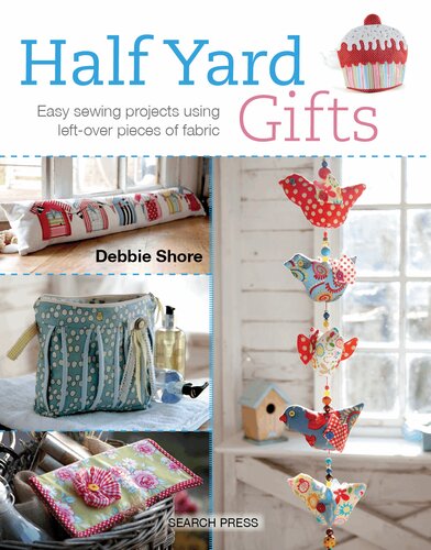 Half Yard Gifts: Easy sewing projects using left-over pieces of fabric