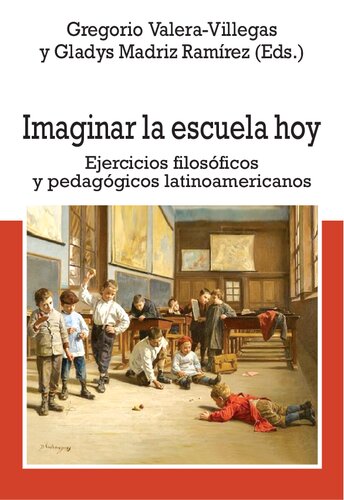 Imaginar la escuela hoy. Ejercicios filosóficos y pedagógicos latinoamericanos