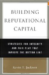 Building Reputational Capital: Strategies for Integrity and Fair Play That Improve the Bottom Line