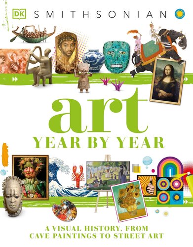 Art Year by Year: A Visual History, from Cave Paintings to Street Art