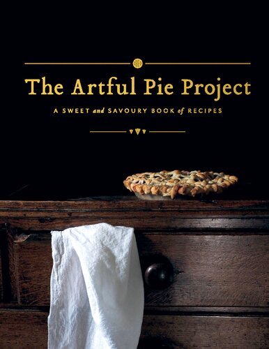 The Artful Pie Project: A Sweet and Savoury Book of Recipes