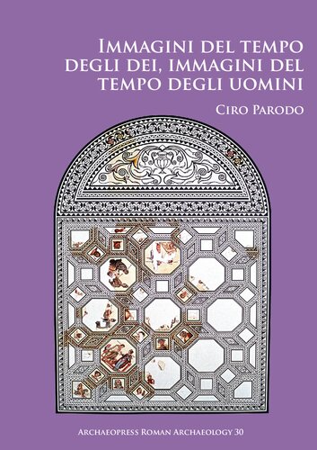 Immagini del tempo degli dei, immagini del tempo degli uomini: Un’analisi delle iconografie dei mesi nei calendari figurati romani e bizantini e del ... 30 (Archaeopress Roman Archaeology)