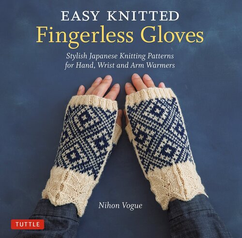 Easy Knitted Fingerless Gloves: Stylish Japanese Knitting Patterns for Hand, Wrist and Arm Warmers