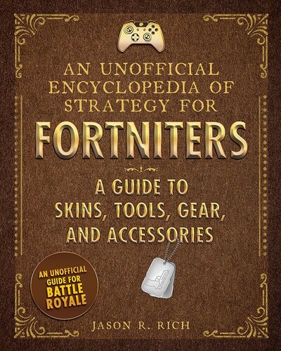 An Unofficial Encyclopedia of Strategy for Fortniters: A Guide to Skins, Tools, Gear, and Accessories