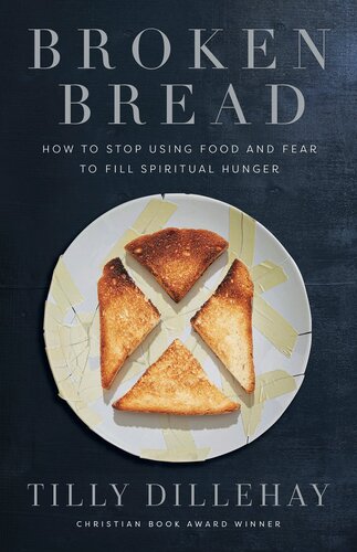 Broken Bread: How to Stop Using Food and Fear to Fill Spiritual Hunger