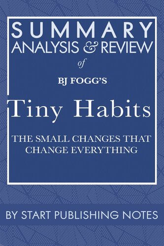 Summary, Analysis, and Review of BJ Fogg's Tiny Habits: The Small Changes That Change Everything