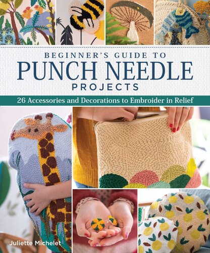 Beginner's Guide to Punch Needle Projects: 26 Accessories and Decorations to Embroider in Relief