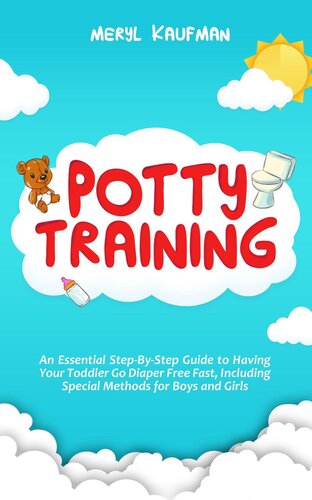 Potty Training: An Essential Step-By-Step Guide to Having Your Toddler Go Diaper Free Fast, Including Special Method