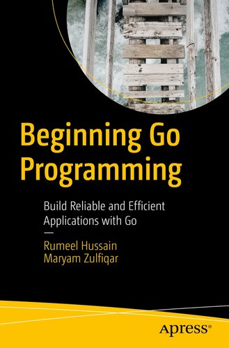 Beginning Go Programming : Build Reliable and Efficient Applications with Go