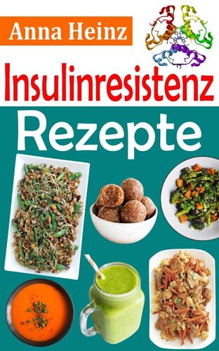 Insulinresistenz Rezepte: Köstliche Rezepte, die Sie auf den Weg zu einer gesünderen Ernährung bringen und Ihnen helfen, Ihr Ziel zu erreichen, Insulinresistenz ... behandeln zu können (German Edition)