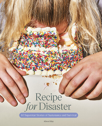 Recipe for Disaster: 40 Superstar Stories of Sustenance and Survival