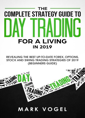 The Complete Strategy Guide to Day Trading for a Living in 2019: Revealing the Best Up-to-Date Forex, Options, Stock and Swing Trading Strategies of 2019