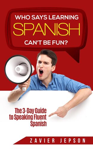 Who Says Learning Spanish Can't Be Fun: The 3 Day Guide to Speaking Fluent Spanish