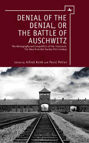 Denial of the Denial, Or the Battle of Auschwitz: The Demography and Geopolitics of the Holocaust : the View from the Twenty-first Century