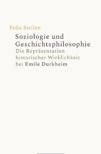 Soziologie und Geschichtsphilosophie. Die Repräsentation historischer Wirklichkeit bei Emile Durkheim