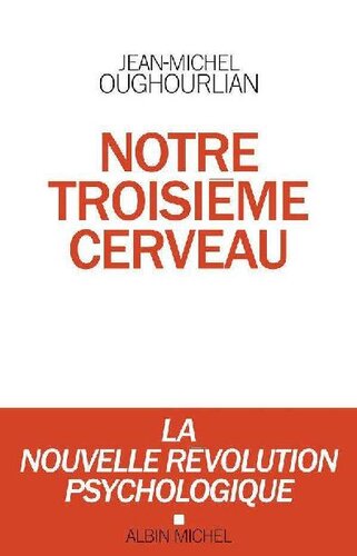 Notre troisième cerveau: La nouvelle révolution psychologique