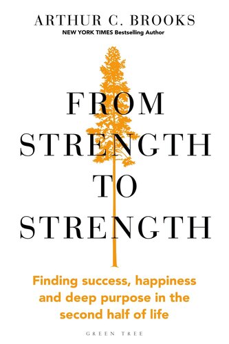 From Strength to Strength: Finding Success, Happiness and Deep Purpose in the Second Half of Life