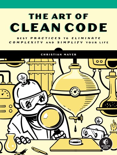 The Art Of Clean Code. Best Practices To Eliminate Complexity And Simplify Your Life