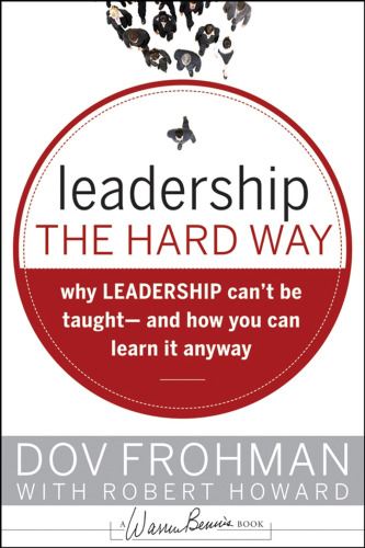 Leadership the Hard Way: Why Leadership Can't Be Taught - And How You Can Learn It Anyway