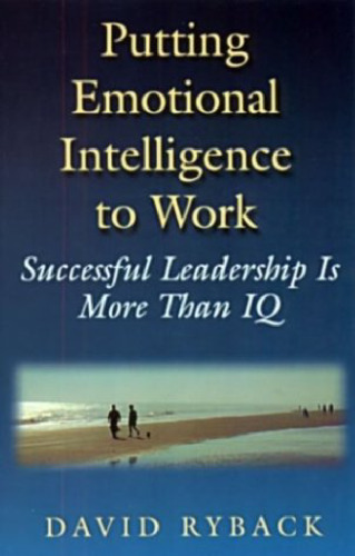 Putting Emotional Intelligence To Work: Successful Leadership is More Than IQ