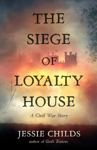 The Siege of Loyalty House: A new history of the English Civil War