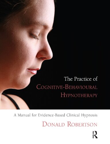 The Practice of Cognitive-Behavioural Hypnotherapy : a Manual for Evidence-Based Clinical Hypnosis