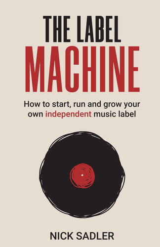 The Label Machine: How to Start, Run and Grow Your Own Independent Music Label