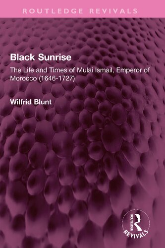 Black Sunrise: The Life and Times of Mulai Ismail, Emperor of Morocco (1646-1727)