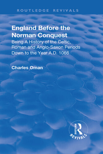 England Before the Norman Conquest: Begin a History of the Celtic, Roman and Anglo-Saxon Periods Down to the Year A.D. 1066