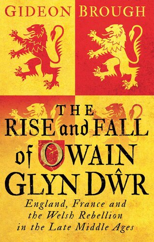 The Rise and Fall of Owain Glyn Dwr: England, France and the Welsh Rebellion in the Late Middle Ages